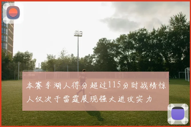 本赛季湖人得分超过115分时战绩惊人仅次于雷霆展现强大进攻实力