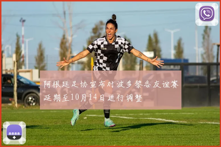 阿根廷足协宣布对波多黎各友谊赛延期至10月14日进行调整
