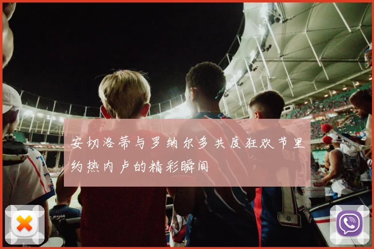 安切洛蒂与罗纳尔多共度狂欢节里约热内卢的精彩瞬间